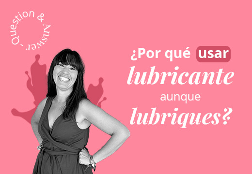 ¿Usar lubricante aunque lubriques?