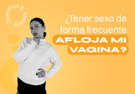 ¿Tener sexo de forma frecuente afloja mi vagina?